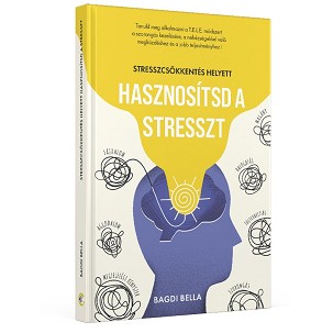 Stresszcsökkentés helyett hasznosítsd a stresszt