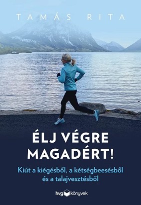 Tamás Rita: Élj végre magadért! – Kiút a kiégésből, a kétségbeesésből és a talajvesztésből