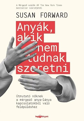 Susan Forward: Anyák, akik nem tudnak szeretni