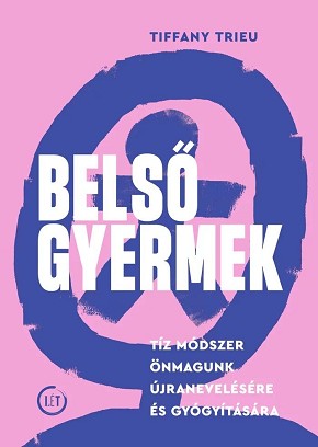 Tiffany Trieu: Belső gyermek – Tíz módszer önmagunk újranevelésére és gyógyítására
