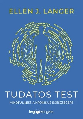 Ellen J. Langer: Tudatos test – Mindfulness a krónikus egészségért