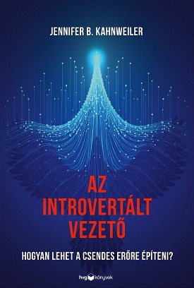 Jennifer B. Kahnweiler: Az introvertált vezető – Hogyan lehet a csendes erőre építeni?